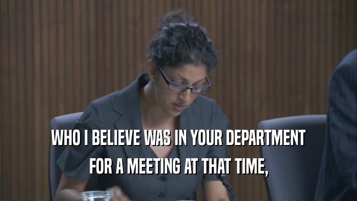 WHO I BELIEVE WAS IN YOUR DEPARTMENT FOR A MEETING AT THAT TIME, 