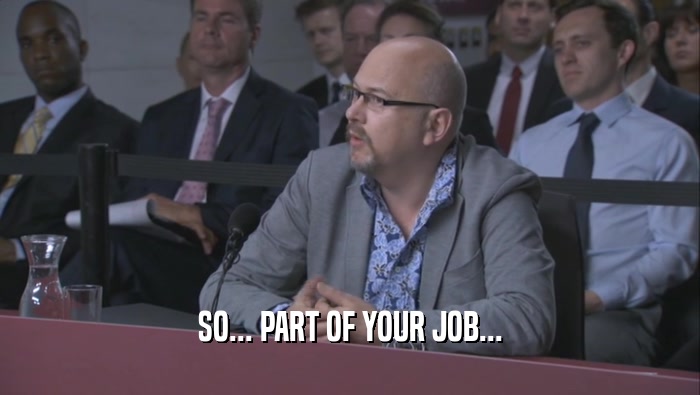SO... PART OF YOUR JOB...  