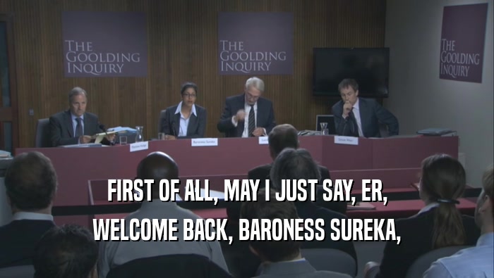 FIRST OF ALL, MAY I JUST SAY, ER, WELCOME BACK, BARONESS SUREKA, 