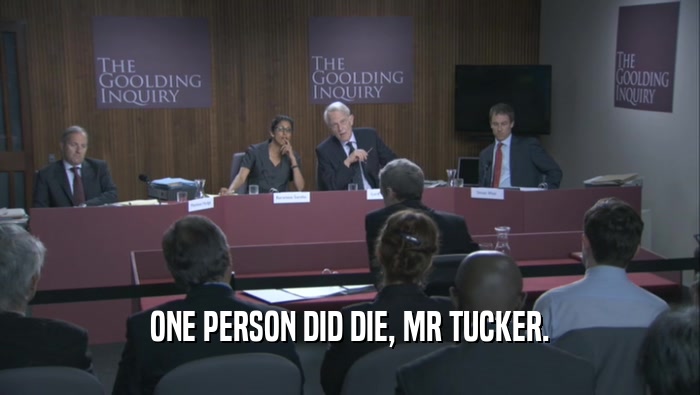 ONE PERSON DID DIE, MR TUCKER.  