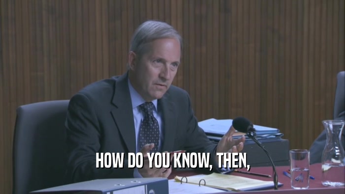 HOW DO YOU KNOW, THEN,  
