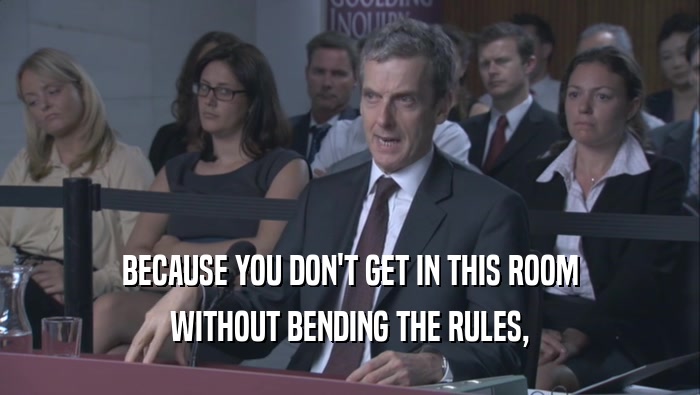 BECAUSE YOU DON'T GET IN THIS ROOM WITHOUT BENDING THE RULES, 