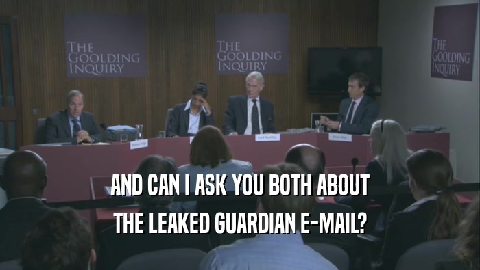 AND CAN I ASK YOU BOTH ABOUT
 THE LEAKED GUARDIAN E-MAIL?
 