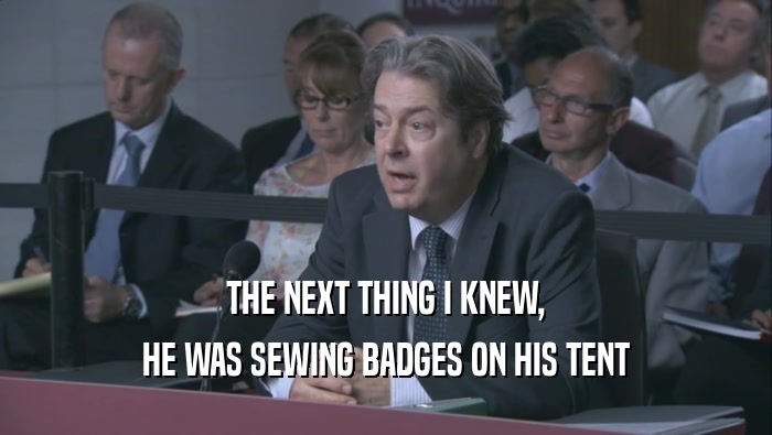 THE NEXT THING I KNEW, HE WAS SEWING BADGES ON HIS TENT 