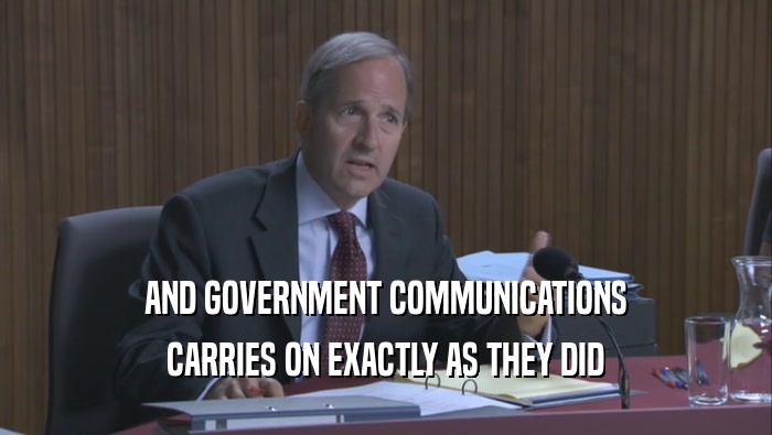 AND GOVERNMENT COMMUNICATIONS CARRIES ON EXACTLY AS THEY DID CARRIES ON EXACTLY AS THEY DID