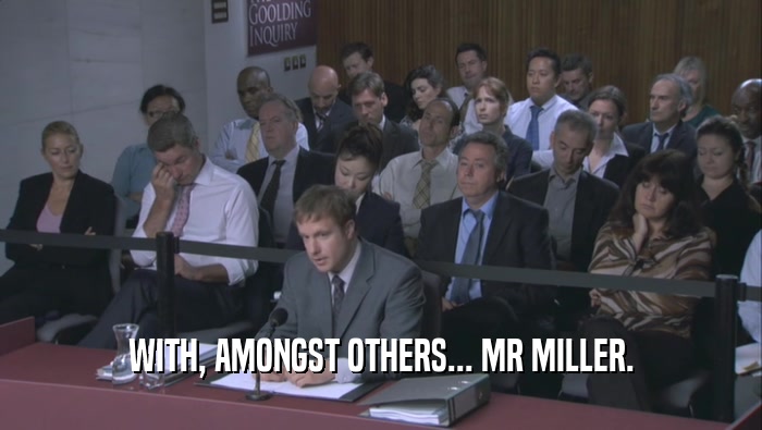 WITH, AMONGST OTHERS... MR MILLER.  