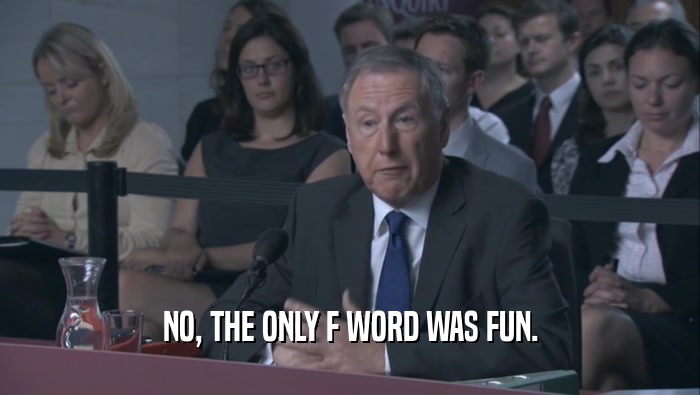 NO, THE ONLY F WORD WAS FUN.  