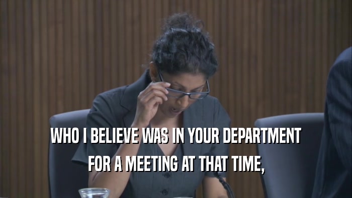 WHO I BELIEVE WAS IN YOUR DEPARTMENT FOR A MEETING AT THAT TIME, 