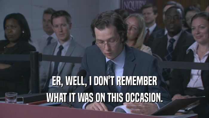 ER, WELL, I DON'T REMEMBER WHAT IT WAS ON THIS OCCASION. 
