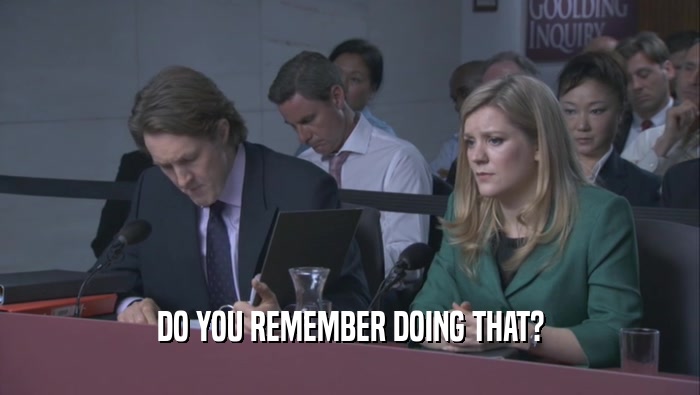 DO YOU REMEMBER DOING THAT?  