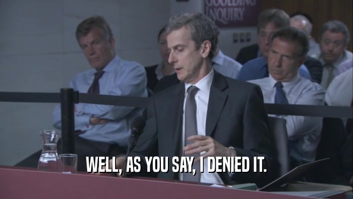 WELL, AS YOU SAY, I DENIED IT.  