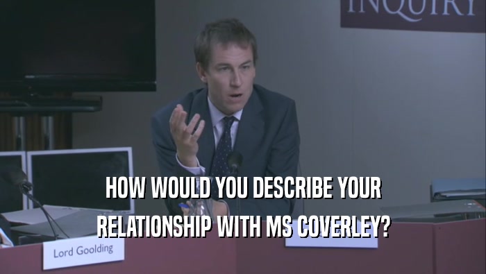 HOW WOULD YOU DESCRIBE YOUR RELATIONSHIP WITH MS COVERLEY? 