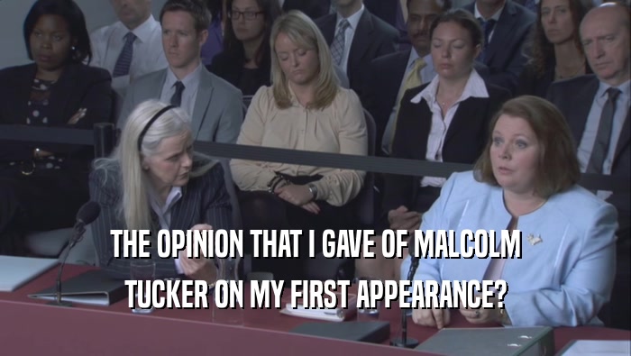 THE OPINION THAT I GAVE OF MALCOLM TUCKER ON MY FIRST APPEARANCE? 