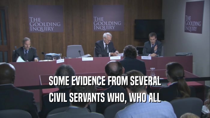 SOME EVIDENCE FROM SEVERAL CIVIL SERVANTS WHO, WHO ALL 