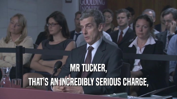 MR TUCKER, THAT'S AN INCREDIBLY SERIOUS CHARGE, 