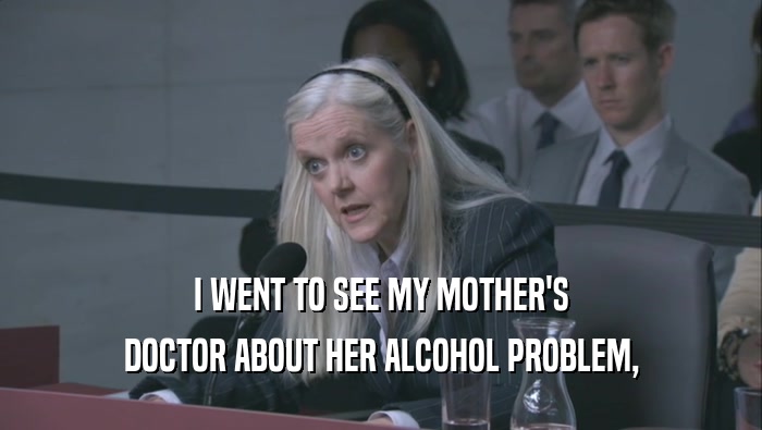 I WENT TO SEE MY MOTHER'S DOCTOR ABOUT HER ALCOHOL PROBLEM, 