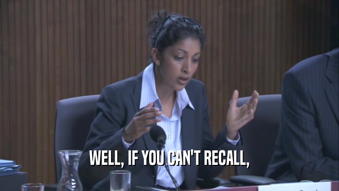 WELL, IF YOU CAN'T RECALL,  