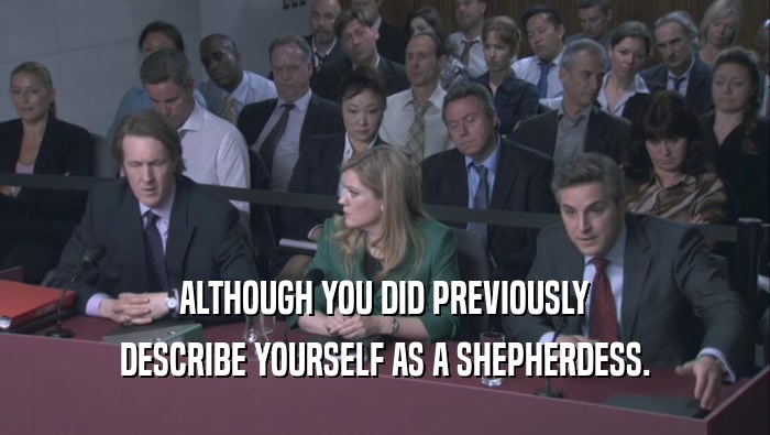 ALTHOUGH YOU DID PREVIOUSLY DESCRIBE YOURSELF AS A SHEPHERDESS. 