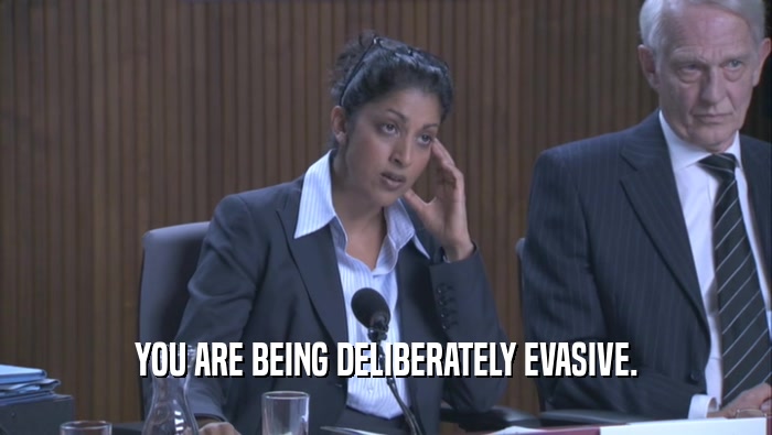 YOU ARE BEING DELIBERATELY EVASIVE.  