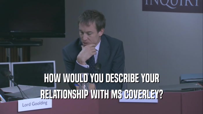 HOW WOULD YOU DESCRIBE YOUR RELATIONSHIP WITH MS COVERLEY? 