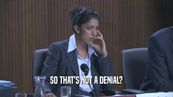 SO THAT'S NOT A DENIAL?  