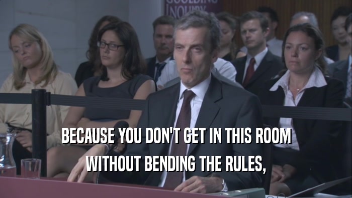 BECAUSE YOU DON'T GET IN THIS ROOM WITHOUT BENDING THE RULES, 