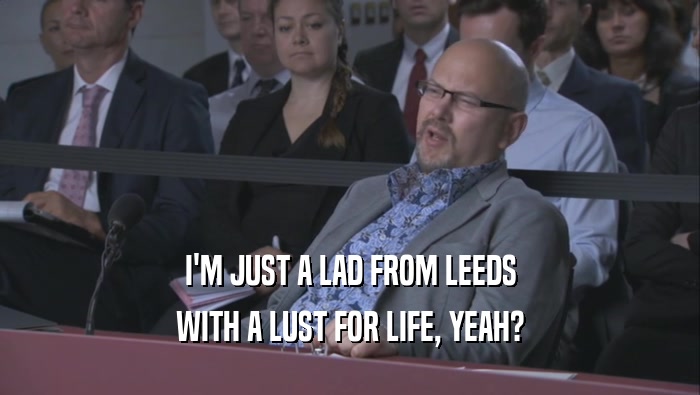 I'M JUST A LAD FROM LEEDS WITH A LUST FOR LIFE, YEAH? 