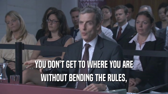 YOU DON'T GET TO WHERE YOU ARE WITHOUT BENDING THE RULES, 