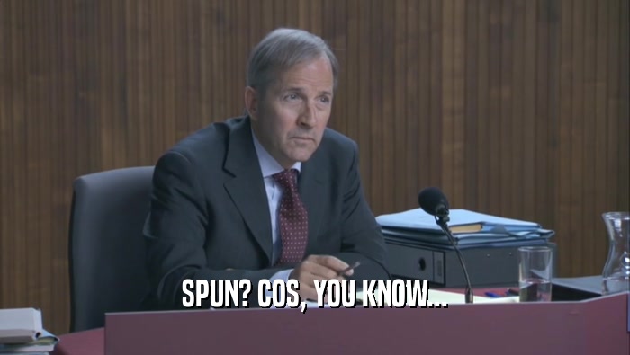 SPUN? COS, YOU KNOW...  
