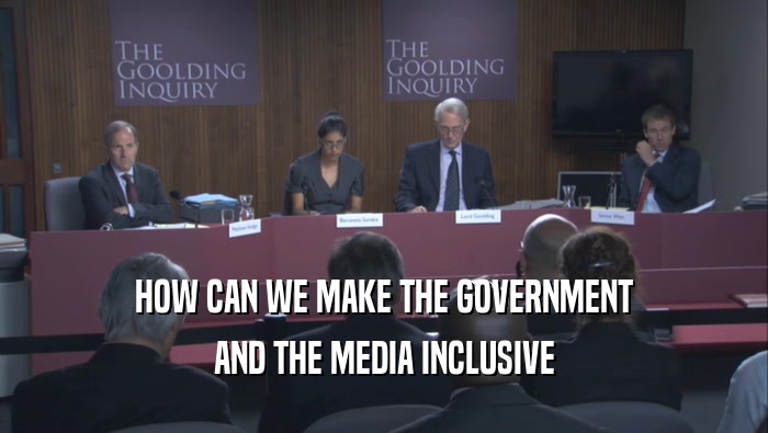 HOW CAN WE MAKE THE GOVERNMENT
 AND THE MEDIA INCLUSIVE
 AND THE MEDIA INCLUSIVE
