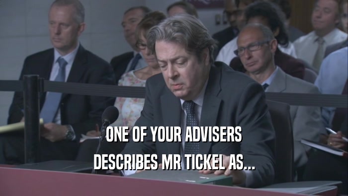 ONE OF YOUR ADVISERS
 DESCRIBES MR TICKEL AS...
 