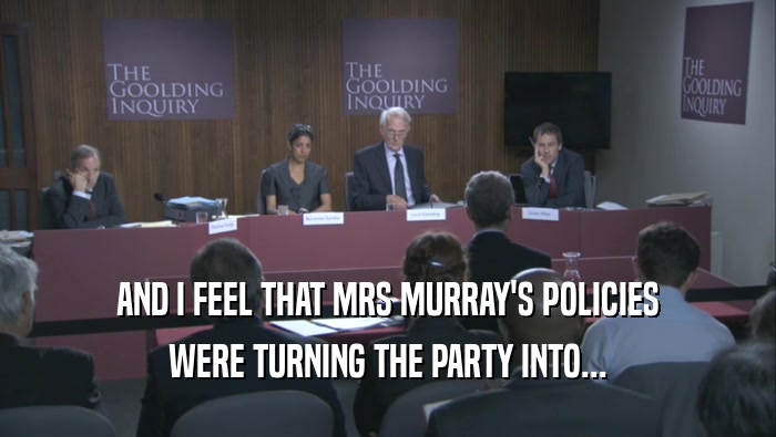 AND I FEEL THAT MRS MURRAY'S POLICIES WERE TURNING THE PARTY INTO... 