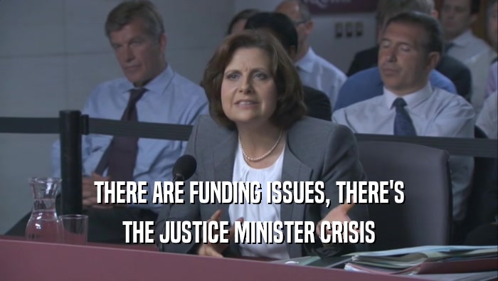 THERE ARE FUNDING ISSUES, THERE'S THE JUSTICE MINISTER CRISIS 