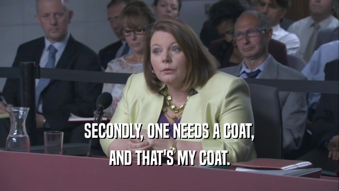 SECONDLY, ONE NEEDS A COAT, AND THAT'S MY COAT. 
