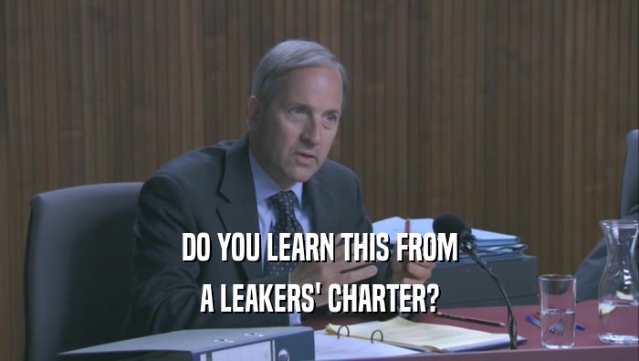 DO YOU LEARN THIS FROM A LEAKERS' CHARTER? 