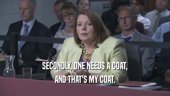 SECONDLY, ONE NEEDS A COAT, AND THAT'S MY COAT. 
