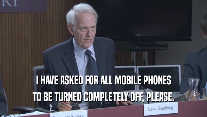 I HAVE ASKED FOR ALL MOBILE PHONES TO BE TURNED COMPLETELY OFF, PLEASE. 