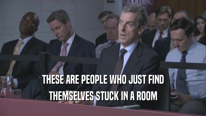 THESE ARE PEOPLE WHO JUST FIND THEMSELVES STUCK IN A ROOM THEMSELVES STUCK IN A ROOM