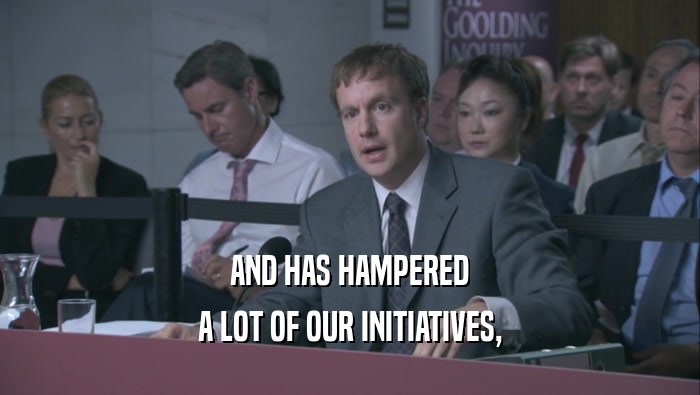 AND HAS HAMPERED A LOT OF OUR INITIATIVES, 