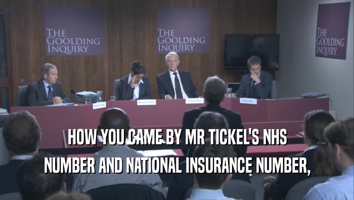 HOW YOU CAME BY MR TICKEL'S NHS NUMBER AND NATIONAL INSURANCE NUMBER, 