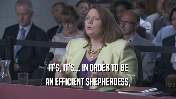 IT'S, IT'S... IN ORDER TO BE AN EFFICIENT SHEPHERDESS, 