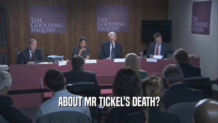 ABOUT MR TICKEL'S DEATH?  