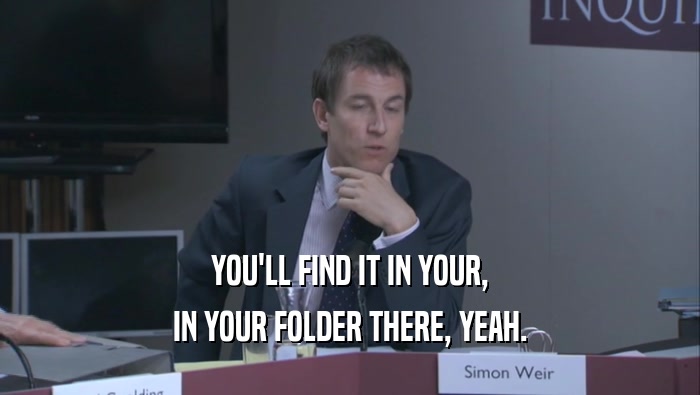 YOU'LL FIND IT IN YOUR, IN YOUR FOLDER THERE, YEAH. 