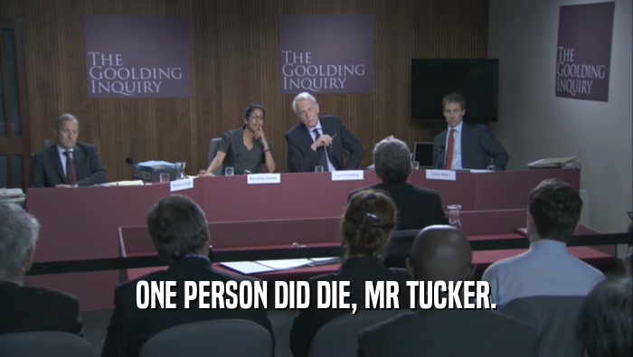 ONE PERSON DID DIE, MR TUCKER.  