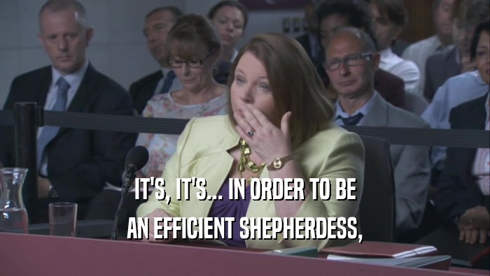IT'S, IT'S... IN ORDER TO BE AN EFFICIENT SHEPHERDESS, 