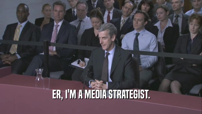 ER, I'M A MEDIA STRATEGIST.  