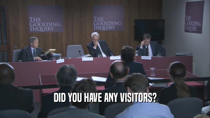 DID YOU HAVE ANY VISITORS?  