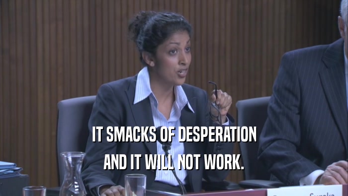 IT SMACKS OF DESPERATION AND IT WILL NOT WORK. 