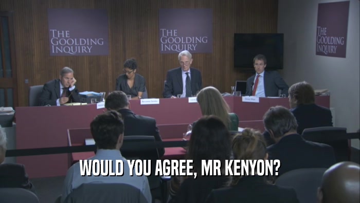 WOULD YOU AGREE, MR KENYON?  