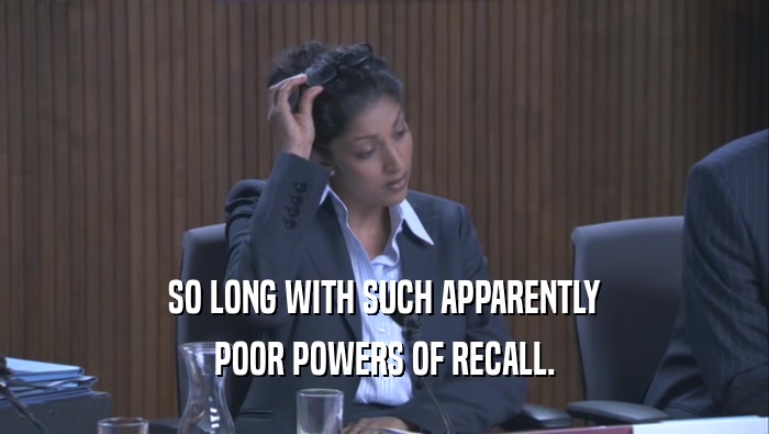 SO LONG WITH SUCH APPARENTLY POOR POWERS OF RECALL. 
